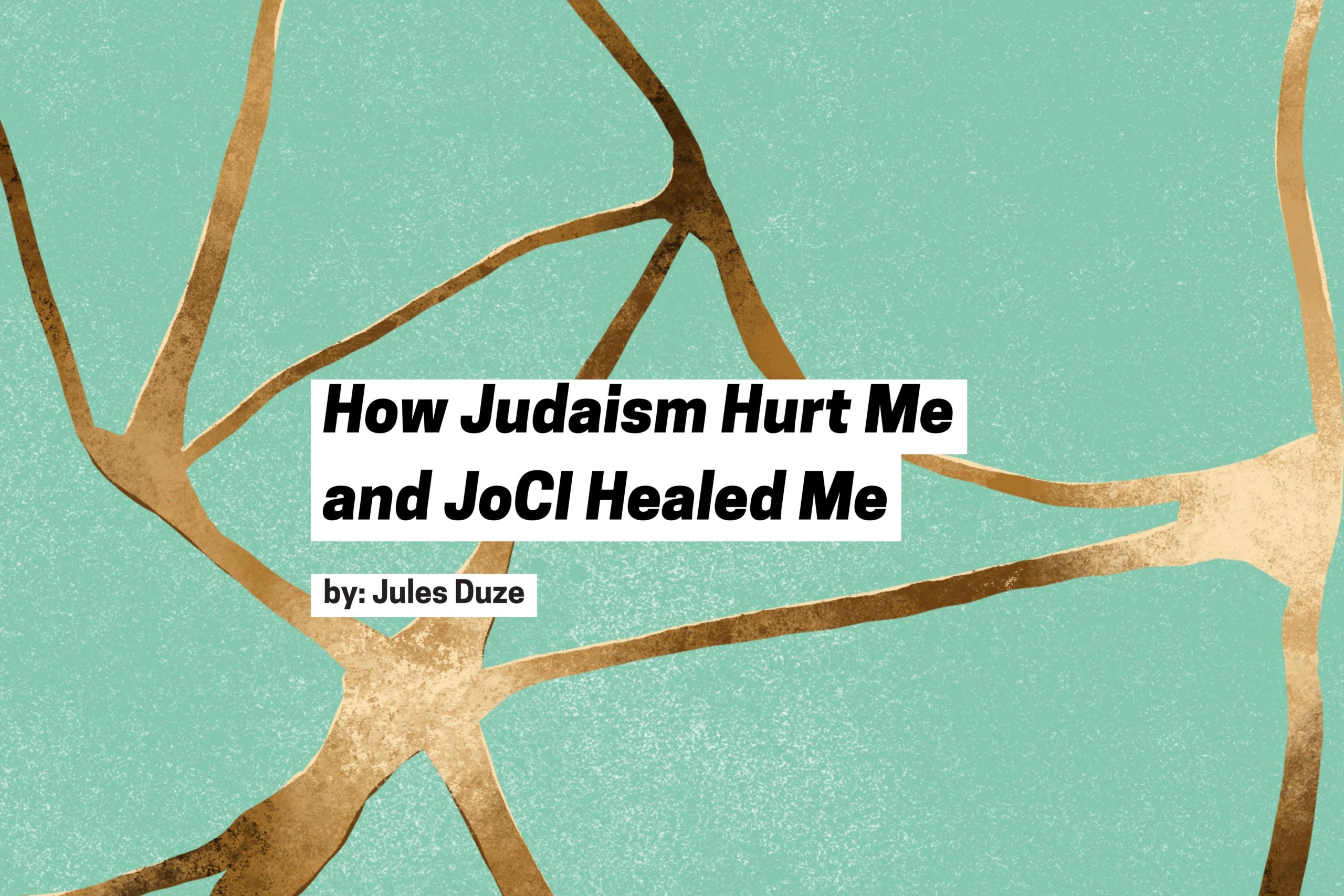 Abstract turquoise background with gold lines piecing it together, How Judaism Hurt Me and JoCI Healed Me
