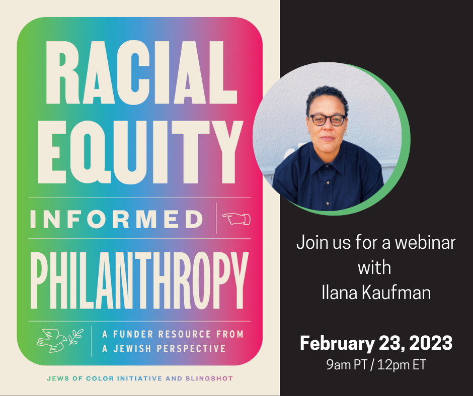 Racial Equity Informed Philanthropy: A funder resource from a Jewish perspective - Jews of Color Initiative and Slingshot; Headshot photo of Ilana Kaufman; Join us for a webinar with Ilana Kaufman, February 23, 2023, 9am PT / 12pm ET